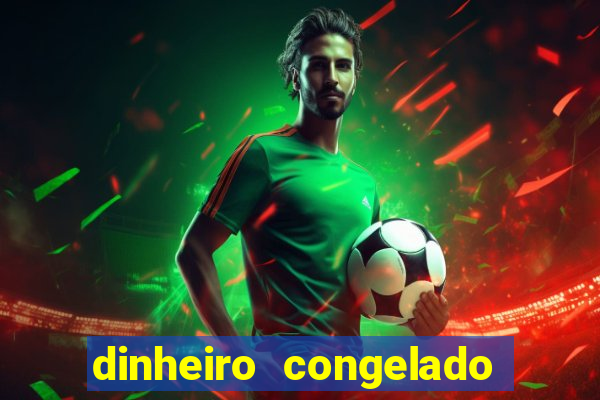 dinheiro congelado na plataforma de jogos